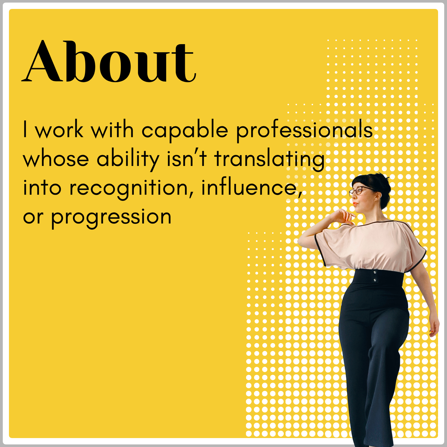 About — I work with capable professionals whose ability isn't translating into recognition, influence, or progression