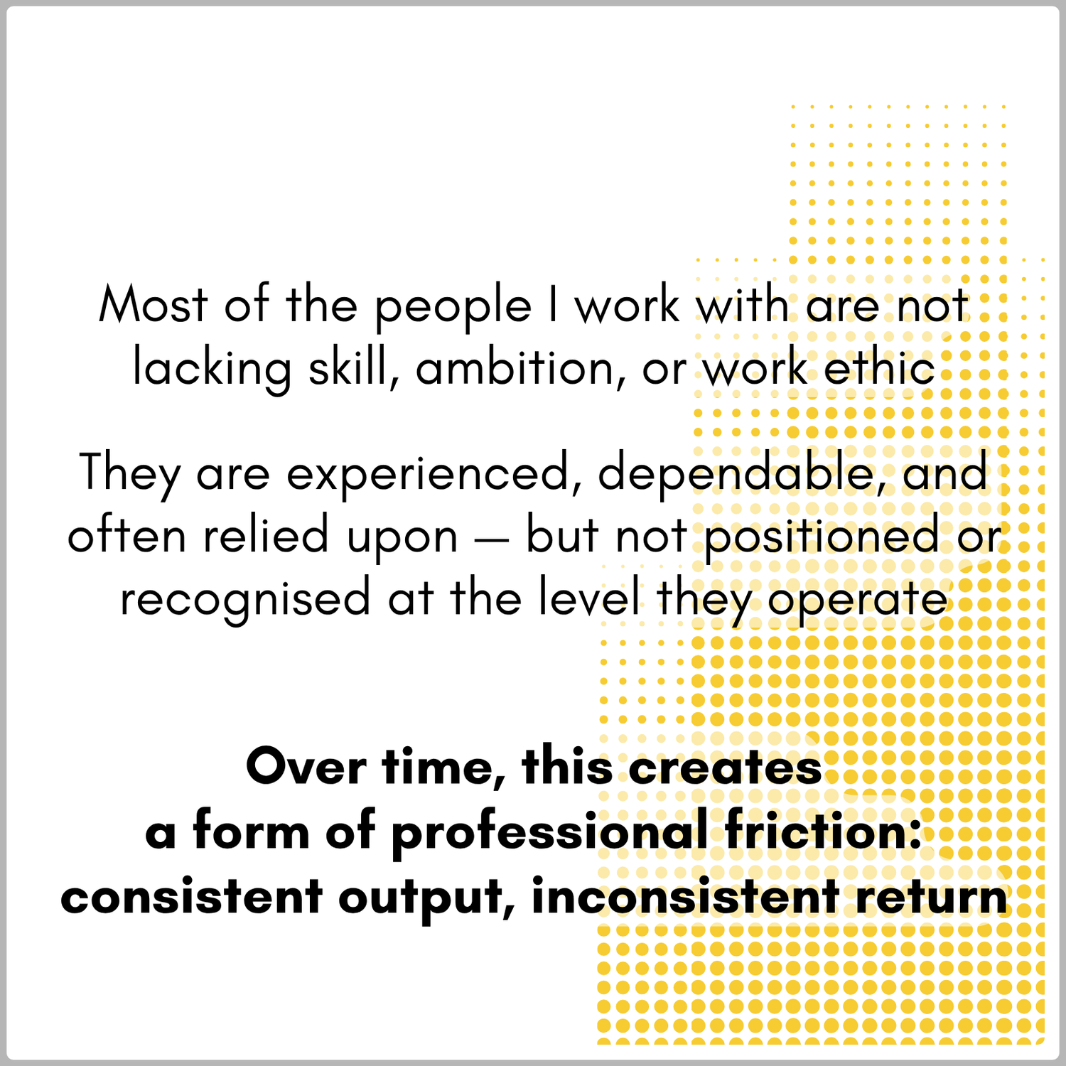Over time, this creates a form of professional friction: consistent output, inconsistent return