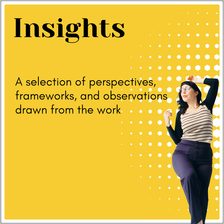 Insights — A selection of perspectives, frameworks, and observations drawn from the work