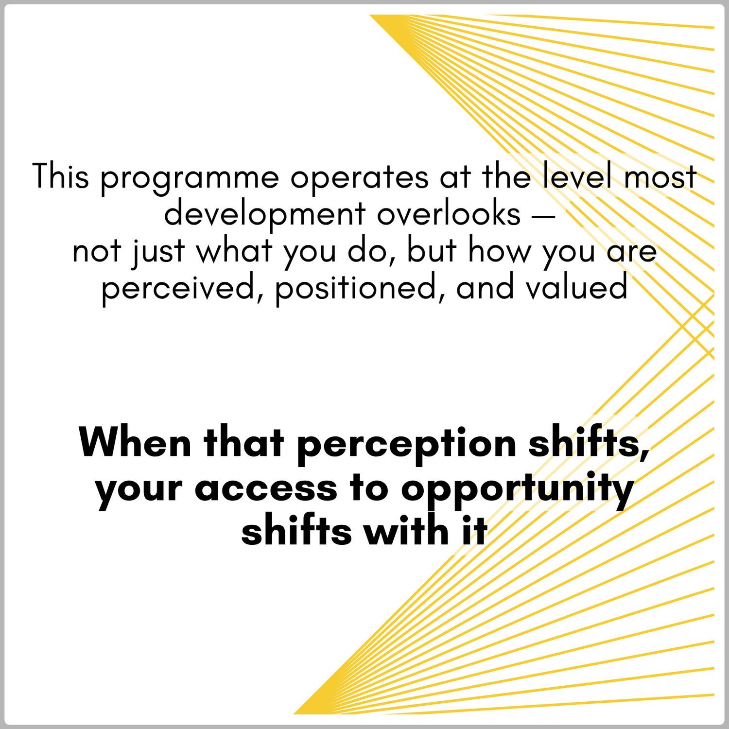 When that perception shifts, your access to opportunity shifts with it